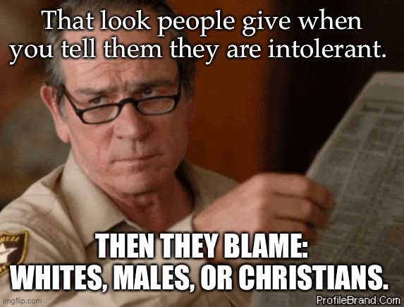Doubtful | That look people give when you tell them they are intolerant. THEN THEY BLAME: WHITES, MALES, OR CHRISTIANS. | image tagged in i doubt that,intolerance,whites,christians,males,systemic | made w/ Imgflip meme maker