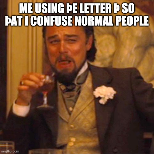 Laughing Leo Meme | ME USING ÞE LETTER Þ SO ÞAT I CONFUSE NORMAL PEOPLE | image tagged in memes,laughing leo | made w/ Imgflip meme maker