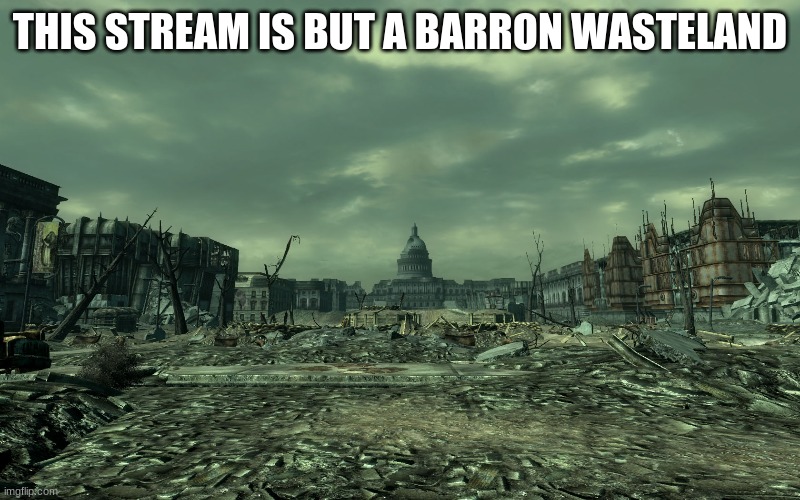 quiet | THIS STREAM IS BUT A BARRON WASTELAND | made w/ Imgflip meme maker