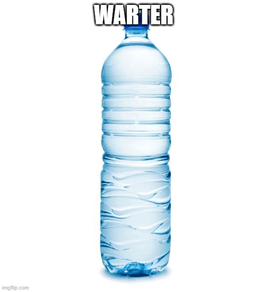 Warter | WARTER | image tagged in water bottle | made w/ Imgflip meme maker
