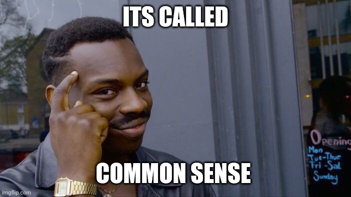 Common sence | ITS CALLED; COMMON SENSE | image tagged in memes,use your head,think about it,common sense | made w/ Imgflip meme maker