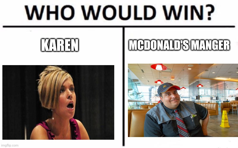 Who Would Win? | KAREN; MCDONALD'S MANGER | image tagged in memes,who would win | made w/ Imgflip meme maker