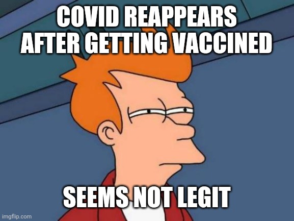 Futurama Fry | COVID REAPPEARS AFTER GETTING VACCINED; SEEMS NOT LEGIT | image tagged in memes,futurama fry,coronavirus,covid-19,vaccine,2021 | made w/ Imgflip meme maker
