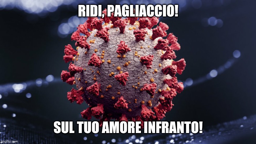 If COVID-19 was a singer | RIDI, PAGLIACCIO! SUL TUO AMORE INFRANTO! | image tagged in memes,coronavirus,covid-19,laugh clown | made w/ Imgflip meme maker