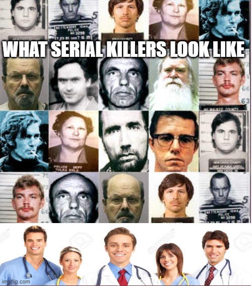 what a serial killer looks like | WHAT SERIAL KILLERS LOOK LIKE | image tagged in murderers,serial,killers | made w/ Imgflip meme maker