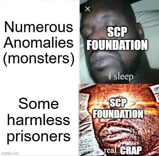 Sleeping Shaq Meme | Numerous Anomalies (monsters); SCP FOUNDATION; Some harmless prisoners; SCP FOUNDATION; CRAP | image tagged in memes,sleeping shaq | made w/ Imgflip meme maker