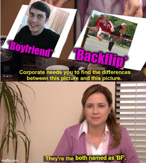 -Backside frontflip. | *Boyfriend*; *Backflip*; both named as 'BF'. | image tagged in memes,they're the same picture,overly attached boyfriend,parkour,extreme sports,is there ever a bad time for a selfie | made w/ Imgflip meme maker