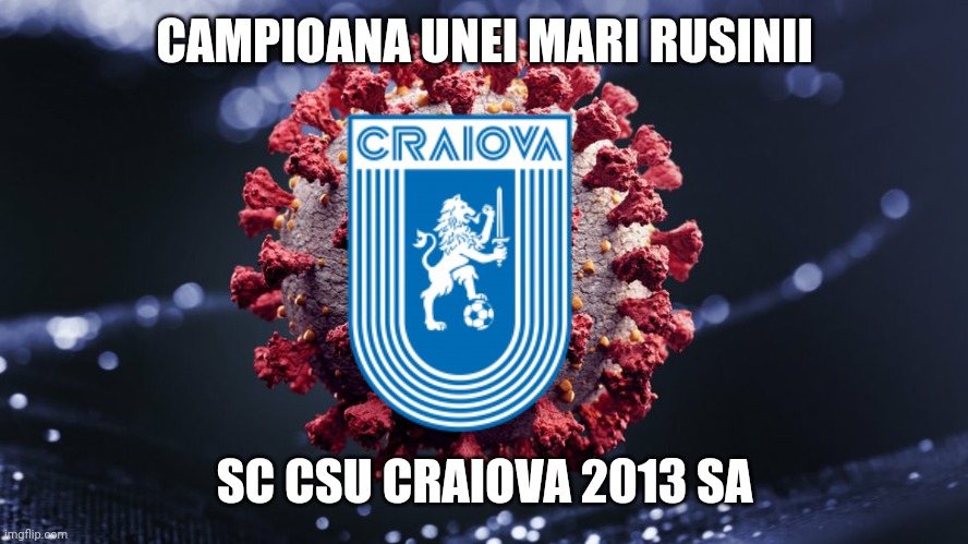 MUIE CSU CLONA | CAMPIOANA UNEI MARI RUSINII; SC CSU CRAIOVA 2013 SA | image tagged in covid-19,coronavirus,craiova,memes,funny,laugh clown | made w/ Imgflip meme maker