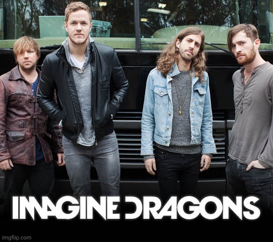 image tagged in imagine dragons | made w/ Imgflip meme maker
