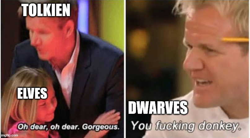 you f*cuking dwarf | TOLKIEN; ELVES; DWARVES | image tagged in gordon ramsay kids vs adults | made w/ Imgflip meme maker