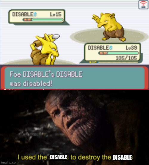 Thanos Pokemon meme | DISABLE; DISABLE | image tagged in i used the stones to destroy the stones,pokemon | made w/ Imgflip meme maker