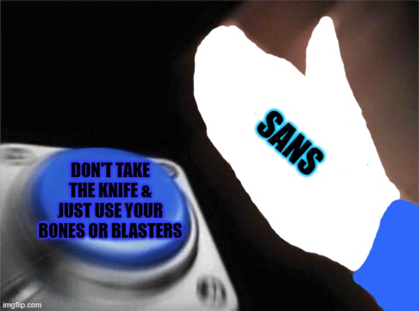 Blank Nut Button Meme | SANS DON'T TAKE THE KNIFE & JUST USE YOUR BONES OR BLASTERS | image tagged in memes,blank nut button | made w/ Imgflip meme maker