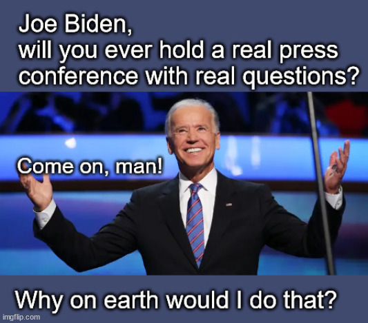Joe Biden on real press conferences | image tagged in politics | made w/ Imgflip meme maker