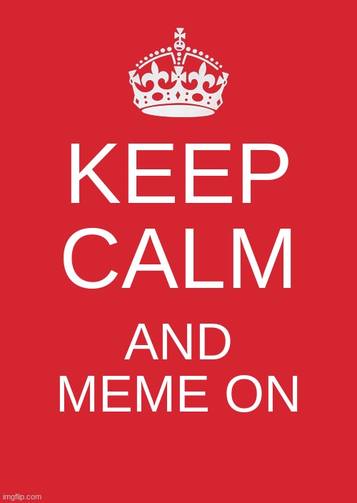 Keep Calm And Carry On Red Meme |  KEEP CALM; AND MEME ON | image tagged in memes,keep calm and carry on red | made w/ Imgflip meme maker