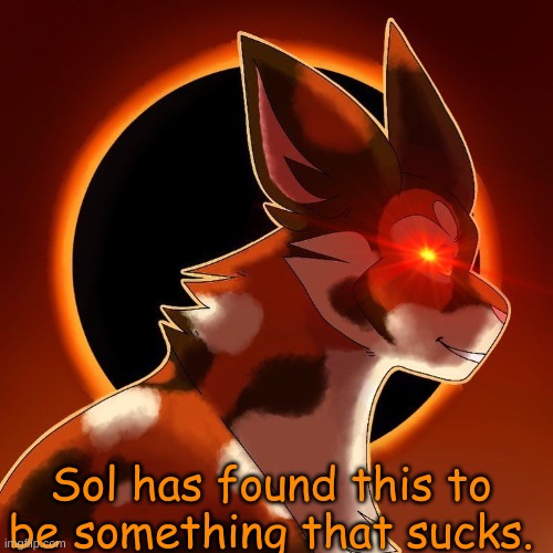 Sol has found this to be something that sucks | image tagged in sol has found this to be something that sucks | made w/ Imgflip meme maker