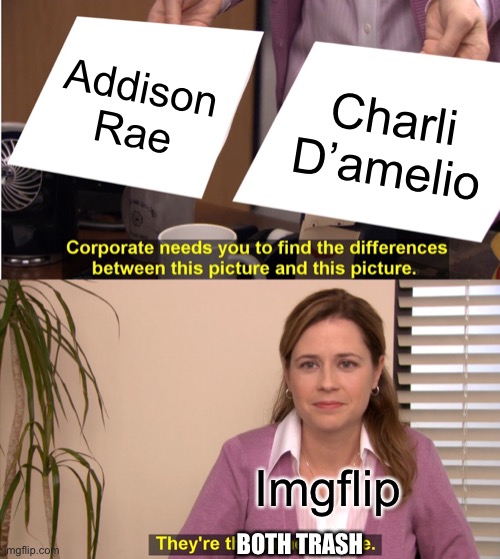 They're The Same Picture | Addison Rae; Charli D’amelio; Imgflip; BOTH TRASH | image tagged in memes,they're the same picture | made w/ Imgflip meme maker
