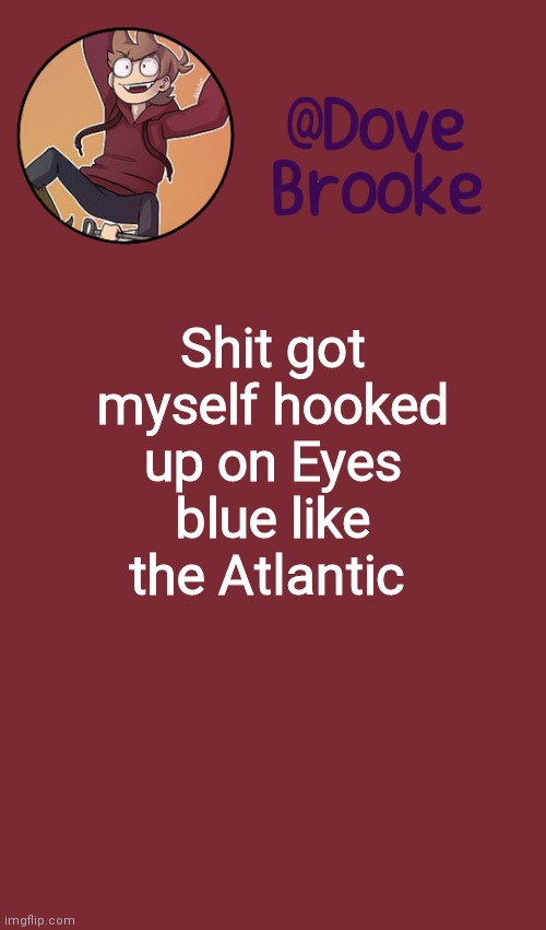 Vibing in the car reins superior | Shit got myself hooked up on Eyes blue like the Atlantic | image tagged in dove's new announcement template | made w/ Imgflip meme maker