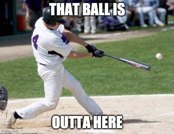 Baseball | THAT BALL IS; OUTTA HERE | image tagged in baseball | made w/ Imgflip meme maker