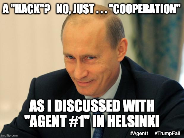 It's all part of the plan | A "HACK"?   NO, JUST . . . "COOPERATION"; AS I DISCUSSED WITH "AGENT #1" IN HELSINKI; #Agent1    #TrumpFail | image tagged in vladimir putin smiling,trump,spy,treason,election,hacking | made w/ Imgflip meme maker