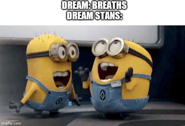 Excited Minions | DREAM: BREATHS
DREAM STANS: | image tagged in memes,excited minions,dream,dream stans,minecraft,despicable me | made w/ Imgflip meme maker