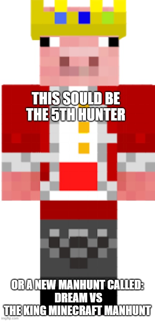 Technoblade | THIS SOULD BE THE 5TH HUNTER OR A NEW MANHUNT CALLED:
 DREAM VS THE KING MINECRAFT MANHUNT | image tagged in technoblade | made w/ Imgflip meme maker