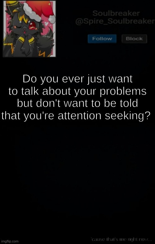 Sometimes that shit hurts | Do you ever just want to talk about your problems but don't want to be told that you're attention seeking? 'cause that's me right now... | image tagged in spire christmas announcement template | made w/ Imgflip meme maker