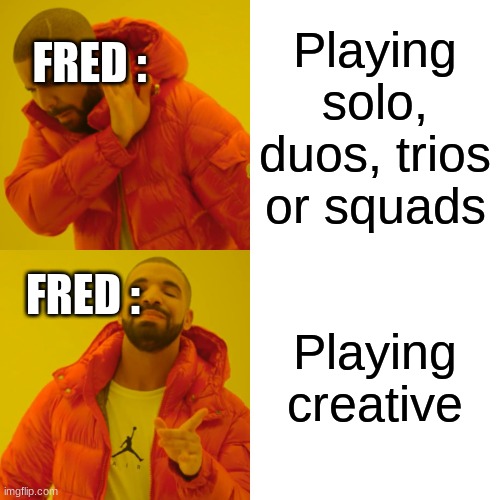 Fred lol meme | FRED :; Playing solo, duos, trios or squads; FRED :; Playing creative | image tagged in memes,drake hotline bling | made w/ Imgflip meme maker