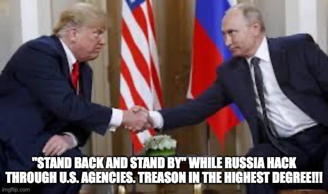 Trump fires director of Homeland   Security Christopher Krebs at Putin's request! | "STAND BACK AND STAND BY" WHILE RUSSIA HACK THROUGH U.S. AGENCIES. TREASON IN THE HIGHEST DEGREE!!! | image tagged in donald trump,vladimir putin,trump russia collusion,russian hackers,chris krebs,treason | made w/ Imgflip meme maker