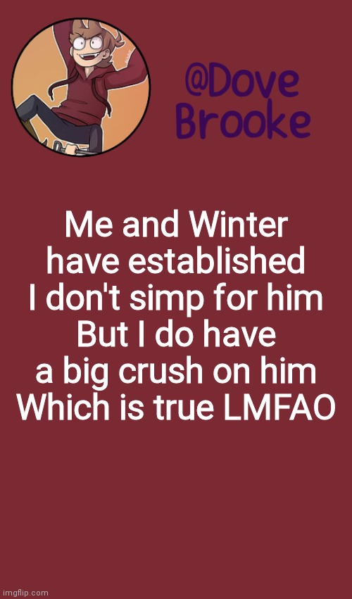 Lmao | Me and Winter have established I don't simp for him
But I do have a big crush on him
Which is true LMFAO | image tagged in dove's new announcement template | made w/ Imgflip meme maker