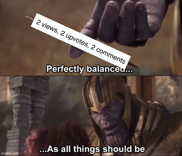 This is satisfying | image tagged in thanos perfectly balanced as all things should be | made w/ Imgflip meme maker