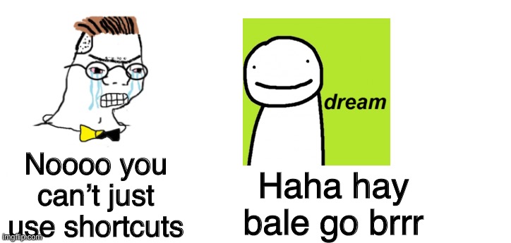 Haha dream manhunts go BRRRR | Haha hay bale go brrr; Noooo you can’t just use shortcuts | image tagged in nooo haha go brrr,dream,minecraft,manhunt,hunter,speedrunner | made w/ Imgflip meme maker