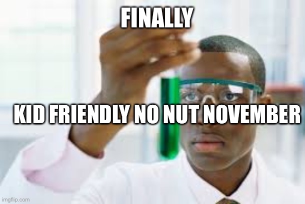 FINALLY | FINALLY KID FRIENDLY NO NUT NOVEMBER | image tagged in finally | made w/ Imgflip meme maker