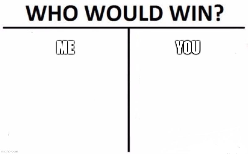 sdafa | ME; YOU | image tagged in memes,who would win | made w/ Imgflip meme maker