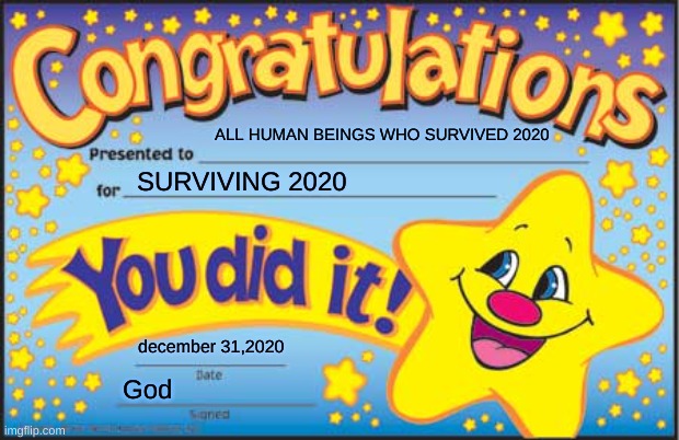 Happy Star Congratulations Meme | ALL HUMAN BEINGS WHO SURVIVED 2020; SURVIVING 2020; december 31,2020; God | image tagged in survivor,of,2020,covid-19 | made w/ Imgflip meme maker