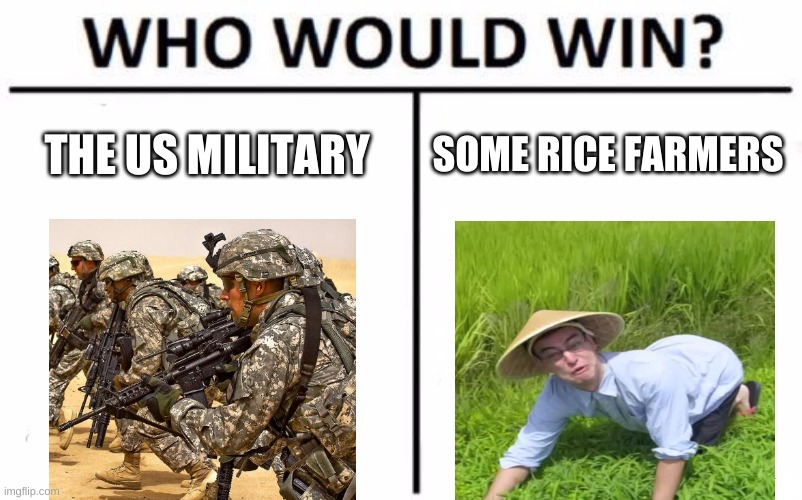 never steal rice from an asian man | THE US MILITARY; SOME RICE FARMERS | image tagged in memes,who would win,vietnam,history,funny | made w/ Imgflip meme maker