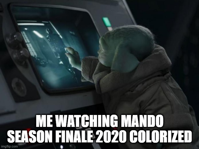 Watching Mando | ME WATCHING MANDO SEASON FINALE 2020 COLORIZED | image tagged in the mandalorian,starwars,colorized,baby yoda,groguorgrohome | made w/ Imgflip meme maker