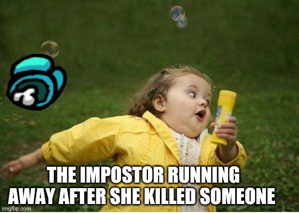 Chubby Bubbles Girl Meme | THE IMPOSTOR RUNNING AWAY AFTER SHE KILLED SOMEONE | image tagged in memes,chubby bubbles girl | made w/ Imgflip meme maker