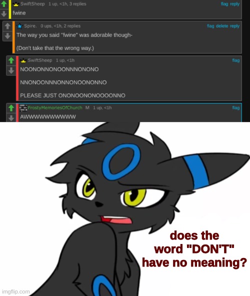 does the word "DON'T" have no meaning? | image tagged in umbreon haven't we met before | made w/ Imgflip meme maker