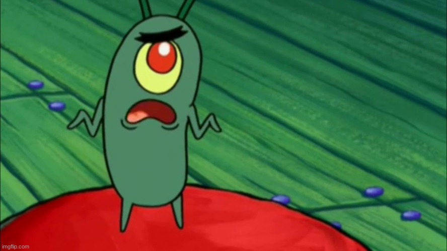 Plankton didn't think he'd get this far | image tagged in plankton didn't think he'd get this far | made w/ Imgflip meme maker