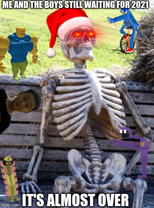 still waiting | ME AND THE BOYS STILL WAITING FOR 2021; IT'S ALMOST OVER | image tagged in memes,waiting skeleton,2021 | made w/ Imgflip meme maker