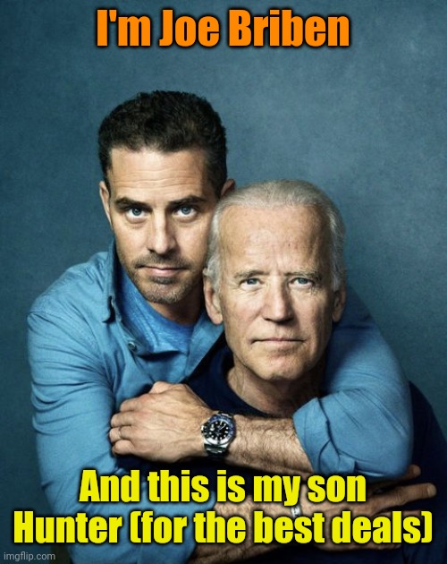 When it takes a Bribe | I'm Joe Briben; And this is my son Hunter (for the best deals) | image tagged in joe and hunter biden | made w/ Imgflip meme maker