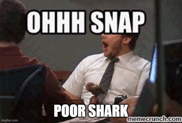 Ohh snap | POOR SHARK | image tagged in ohh snap | made w/ Imgflip meme maker