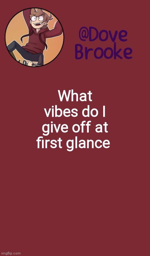 Cuz I'm bored | What vibes do I give off at first glance | image tagged in dove's new announcement template | made w/ Imgflip meme maker