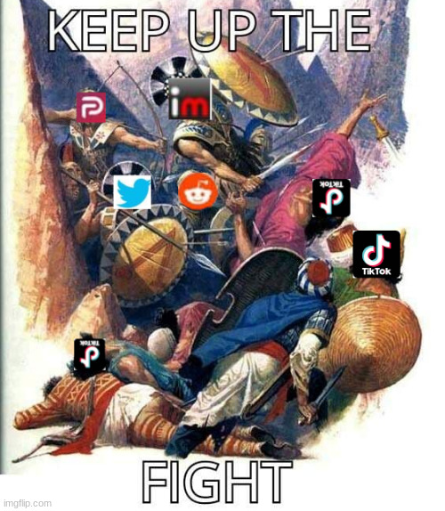 keep up the fight | image tagged in anti tik tok,sparta | made w/ Imgflip meme maker