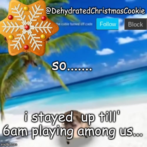 what is wrong with me | so....... i stayed  up till' 6am playing among us... | image tagged in help | made w/ Imgflip meme maker