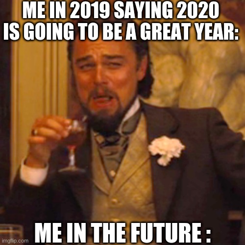 Laughing Leo Meme | ME IN 2019 SAYING 2020 IS GOING TO BE A GREAT YEAR:; ME IN THE FUTURE : | image tagged in memes,laughing leo,lol | made w/ Imgflip meme maker