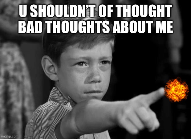 You | U SHOULDN’T OF THOUGHT BAD THOUGHTS ABOUT ME | image tagged in anthony corn field | made w/ Imgflip meme maker