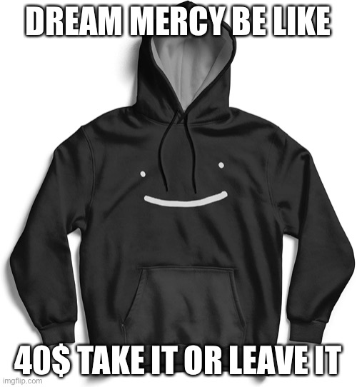 DREAM MERCY BE LIKE 40$ TAKE IT OR LEAVE IT | made w/ Imgflip meme maker