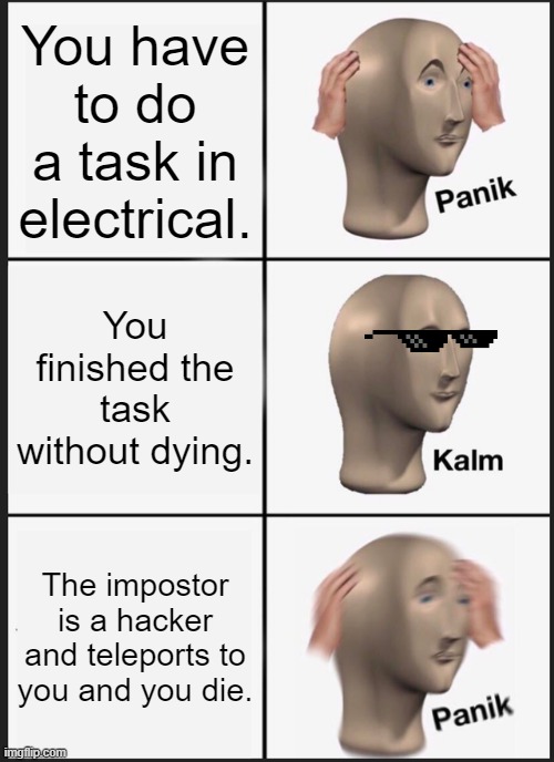 Panik Kalm Panik | You have to do a task in electrical. You finished the task without dying. The impostor is a hacker and teleports to you and you die. | image tagged in memes,panik kalm panik | made w/ Imgflip meme maker
