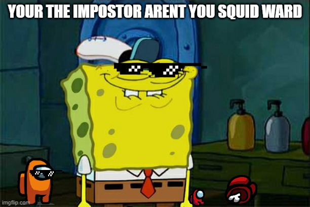 Don't You Squidward | YOUR THE IMPOSTOR ARENT YOU SQUID WARD | image tagged in memes,don't you squidward,among us | made w/ Imgflip meme maker